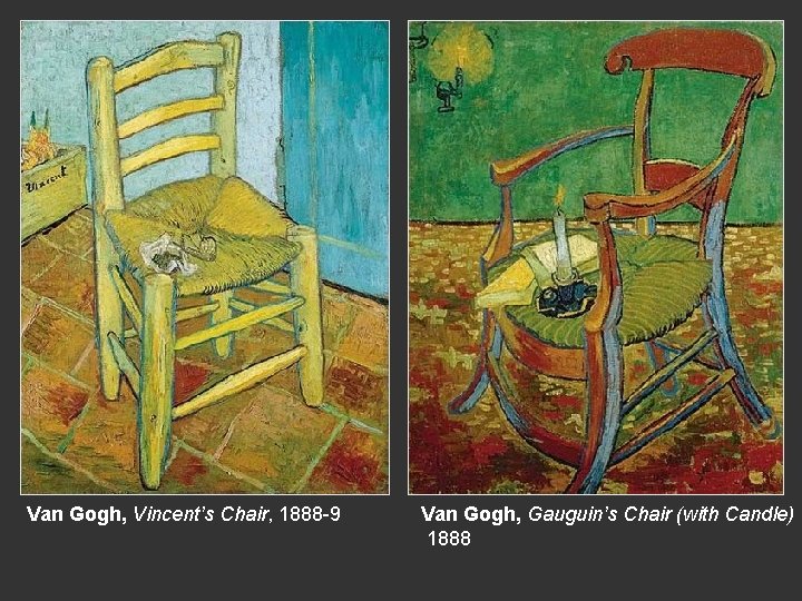 Van Gogh, Vincent’s Chair, 1888 -9 Van Gogh, Gauguin’s Chair (with Candle) 1888 