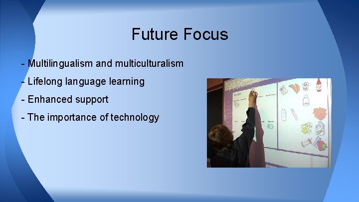 Future Focus - Multilingualism and multiculturalism - Lifelong language learning - Enhanced support -