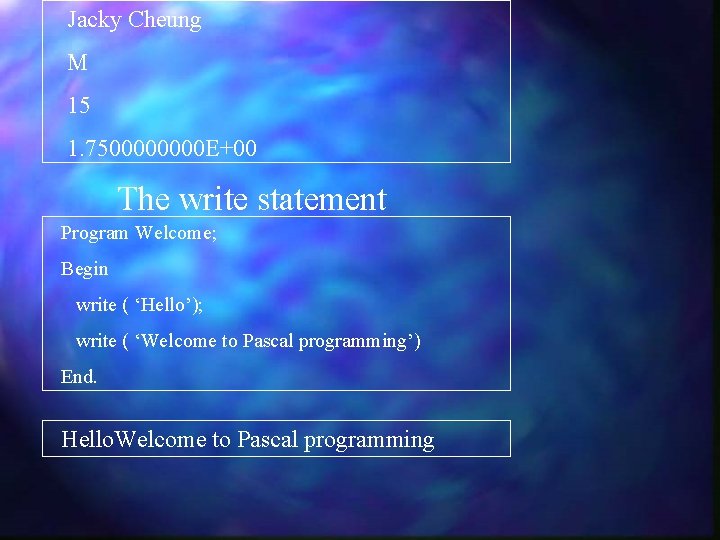 Jacky Cheung M 15 1. 750000 E+00 The write statement Program Welcome; Begin write