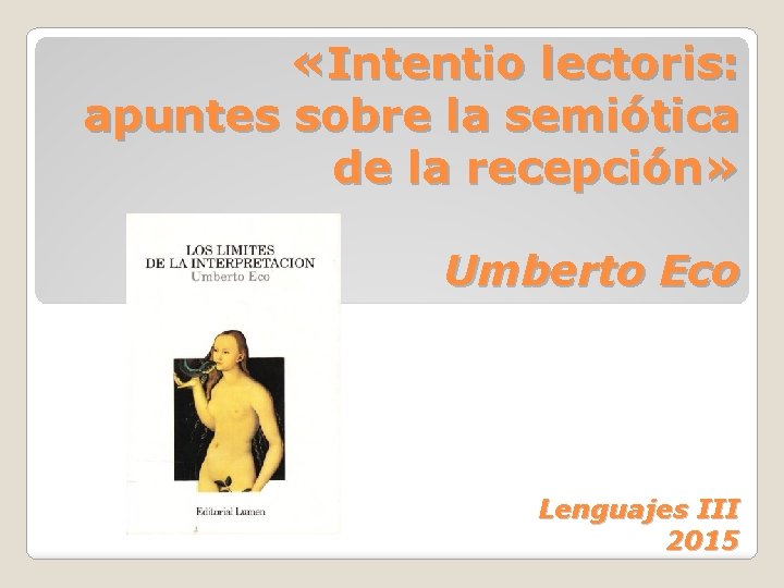  «Intentio lectoris: apuntes sobre la semiótica de la recepción» Umberto Eco Lenguajes III