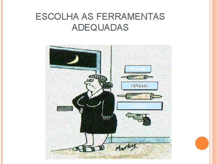 ESCOLHA AS FERRAMENTAS ADEQUADAS Atrasado Bêbado Batom 