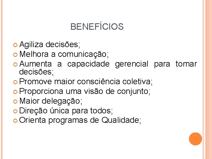 BENEFÍCIOS Agiliza decisões; Melhora a comunicação; Aumenta a capacidade gerencial para tomar decisões; Promove