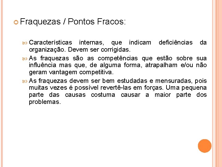  Fraquezas / Pontos Fracos: Características internas, que indicam deficiências da organização. Devem ser