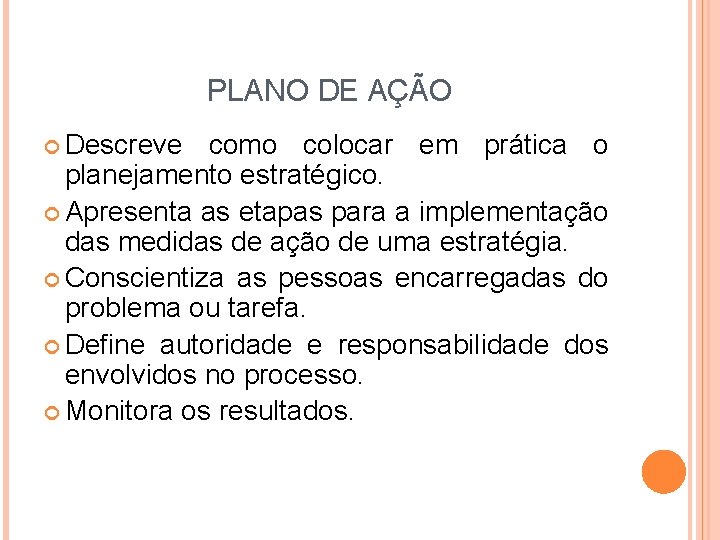 PLANO DE AÇÃO Descreve como colocar em prática o planejamento estratégico. Apresenta as etapas