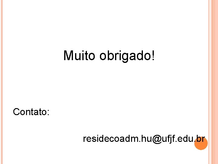 Muito obrigado! Contato: residecoadm. hu@ufjf. edu. br 