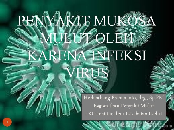 PENYAKIT MUKOSA MULUT OLEH KARENA INFEKSI VIRUS Herlambang Prehananto, drg. , Sp. PM Bagian