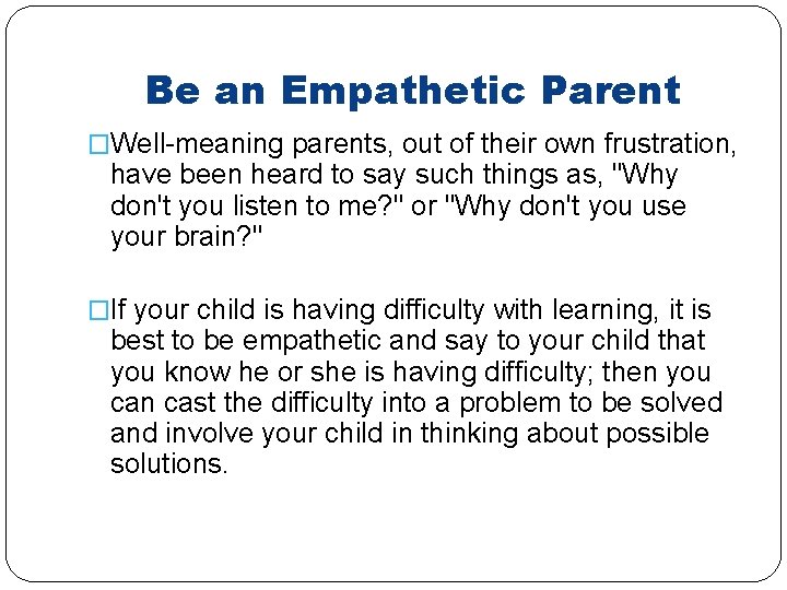 Be an Empathetic Parent �Well-meaning parents, out of their own frustration, have been heard