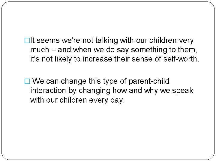 �It seems we're not talking with our children very much – and when we