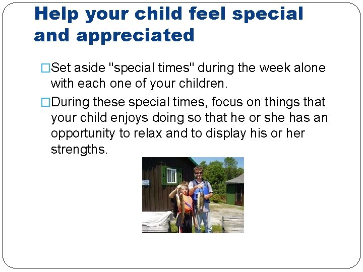 Help your child feel special and appreciated �Set aside "special times" during the week