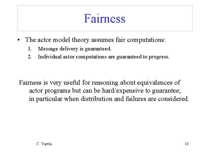 Fairness • The actor model theory assumes fair computations: 1. 2. Message delivery is