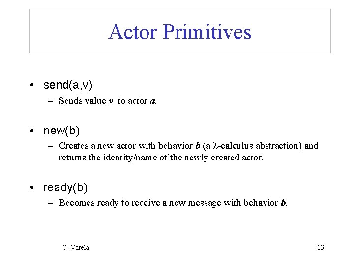 Actor Primitives • send(a, v) – Sends value v to actor a. • new(b)