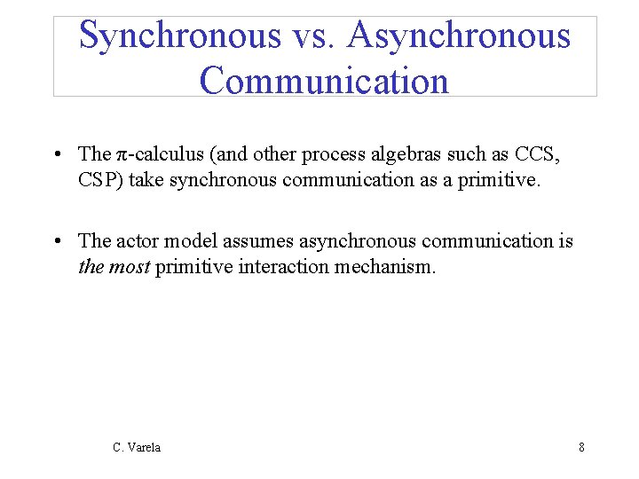 Synchronous vs. Asynchronous Communication • The π-calculus (and other process algebras such as CCS,