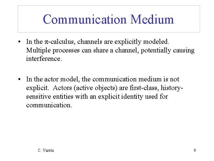 Communication Medium • In the π-calculus, channels are explicitly modeled. Multiple processes can share