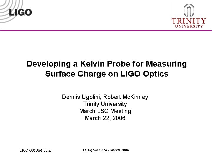 Developing a Kelvin Probe for Measuring Surface Charge on LIGO Optics Dennis Ugolini, Robert