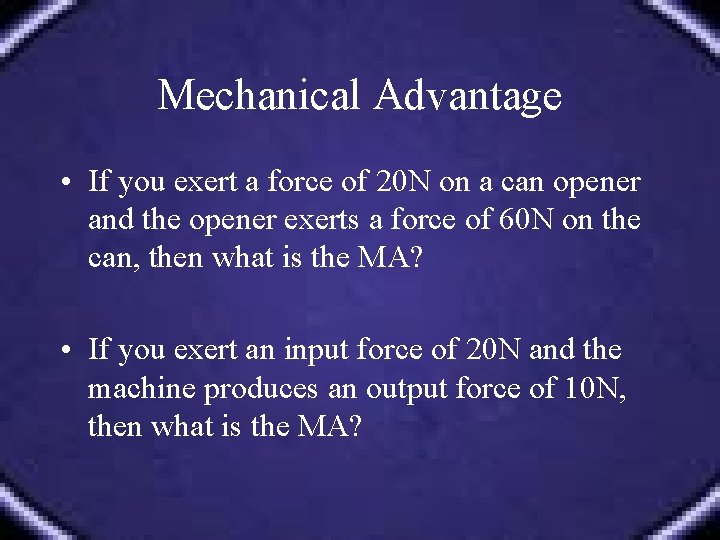 Mechanical Advantage • If you exert a force of 20 N on a can