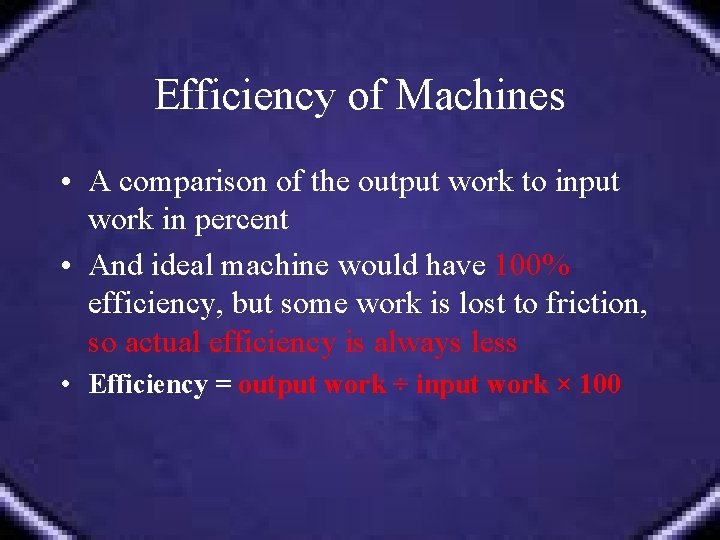 Efficiency of Machines • A comparison of the output work to input work in