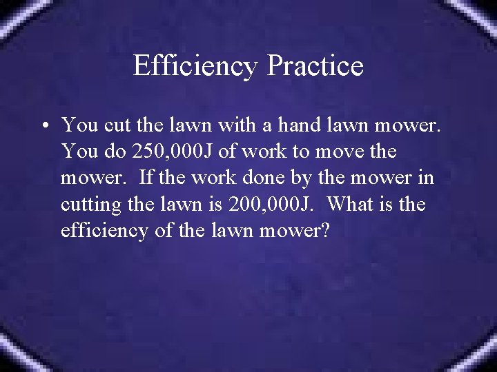 Efficiency Practice • You cut the lawn with a hand lawn mower. You do