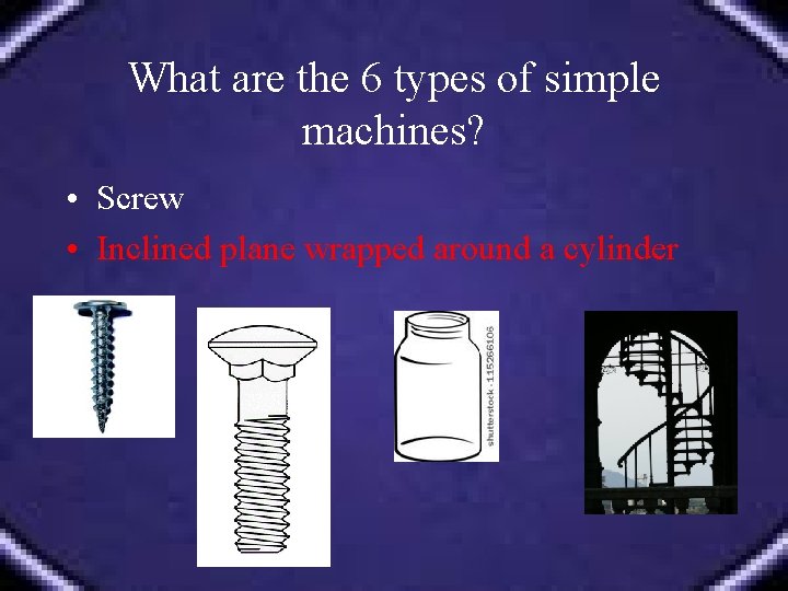 What are the 6 types of simple machines? • Screw • Inclined plane wrapped