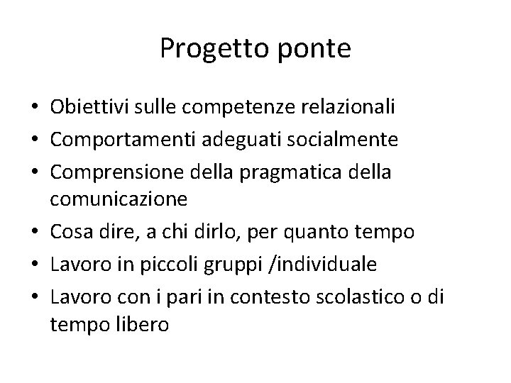 Progetto ponte • Obiettivi sulle competenze relazionali • Comportamenti adeguati socialmente • Comprensione della