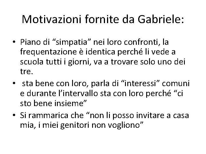 Motivazioni fornite da Gabriele: • Piano di “simpatia” nei loro confronti, la frequentazione è