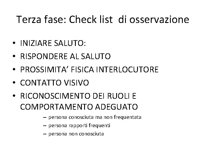 Terza fase: Check list di osservazione • • • INIZIARE SALUTO: RISPONDERE AL SALUTO