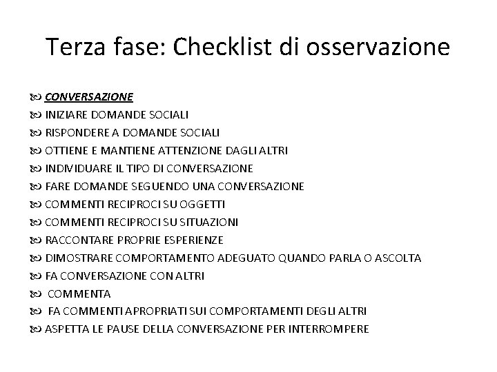 Terza fase: Checklist di osservazione CONVERSAZIONE INIZIARE DOMANDE SOCIALI RISPONDERE A DOMANDE SOCIALI OTTIENE