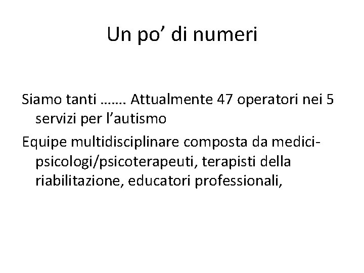 Un po’ di numeri Siamo tanti ……. Attualmente 47 operatori nei 5 servizi per