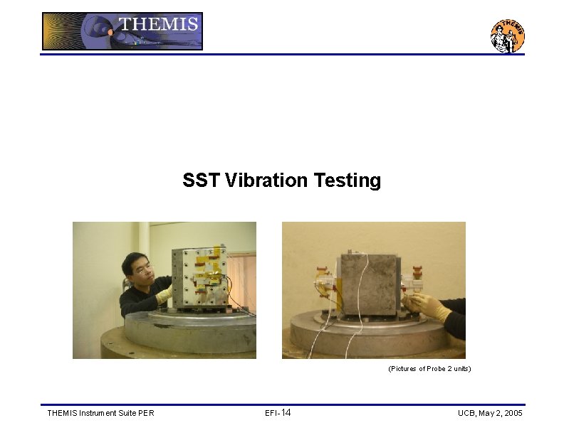 SST Vibration Testing (Pictures of Probe 2 units) THEMIS Instrument Suite PER EFI-14 UCB,