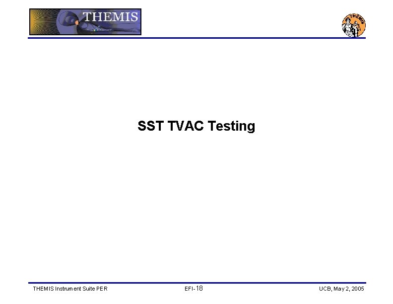 SST TVAC Testing THEMIS Instrument Suite PER EFI-18 UCB, May 2, 2005 