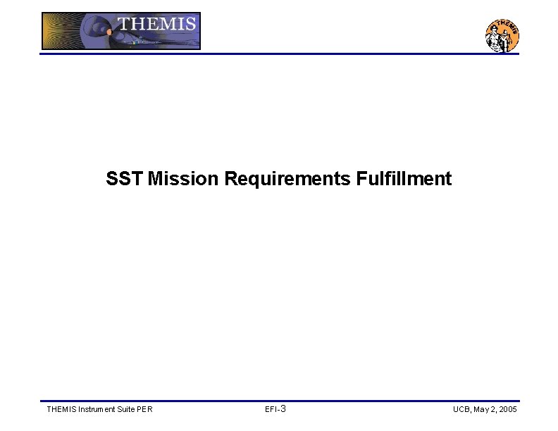 SST Mission Requirements Fulfillment THEMIS Instrument Suite PER EFI-3 UCB, May 2, 2005 