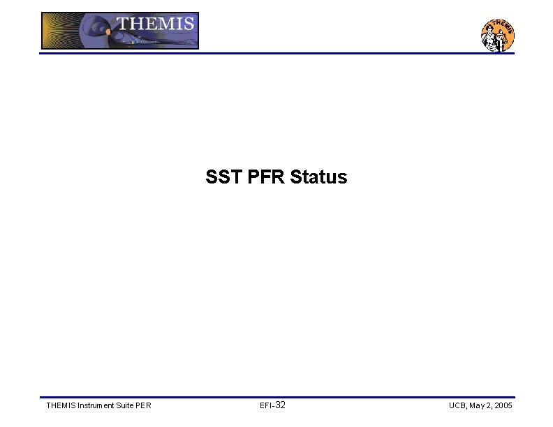 SST PFR Status THEMIS Instrument Suite PER EFI-32 UCB, May 2, 2005 