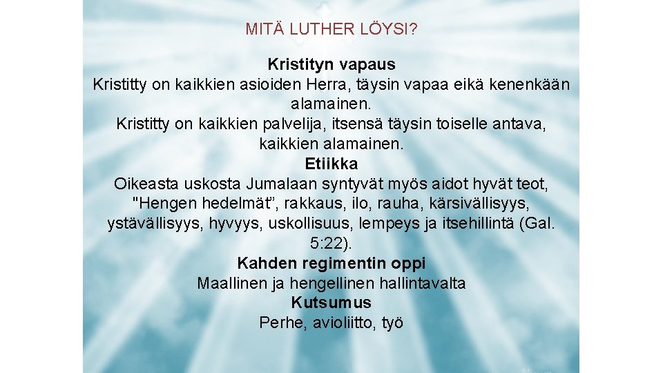 MITÄ LUTHER LÖYSI? Kristityn vapaus Kristitty on kaikkien asioiden Herra, täysin vapaa eikä kenenkään