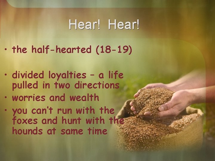 Hear! • the half-hearted (18 -19) • divided loyalties – a life pulled in