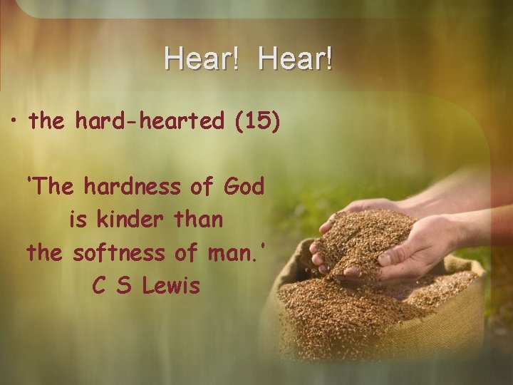 Hear! • the hard-hearted (15) ‘The hardness of God is kinder than the softness