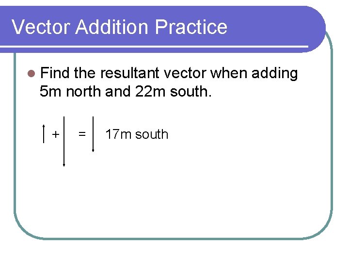 Vector Addition Practice l Find the resultant vector when adding 5 m north and