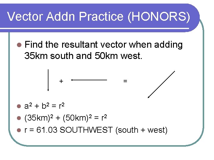 Vector Addn Practice (HONORS) l Find the resultant vector when adding 35 km south