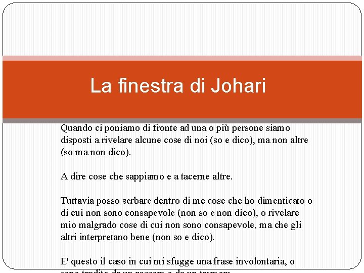 La finestra di Johari Quando ci poniamo di fronte ad una o più persone La finestra di Johari Quando ci poniamo di fronte ad una o più persone