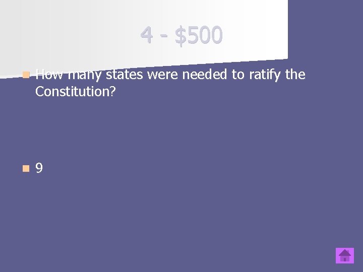 4 - $500 n How many states were needed to ratify the Constitution? n