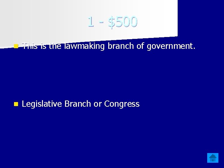 1 - $500 n This is the lawmaking branch of government. n Legislative Branch