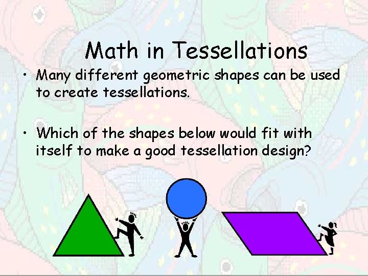 Math in Tessellations • Many different geometric shapes can be used to create tessellations.