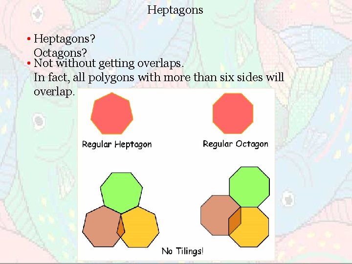 Heptagons • Heptagons? Octagons? • Not without getting overlaps. In fact, all polygons with