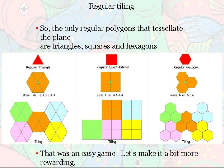 Regular tiling • So, the only regular polygons that tessellate the plane are triangles,