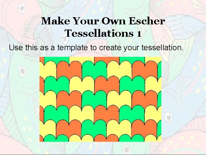 Make Your Own Escher Tessellations 1 Use this as a template to create your