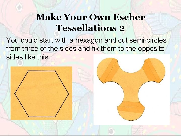 Make Your Own Escher Tessellations 2 You could start with a hexagon and cut