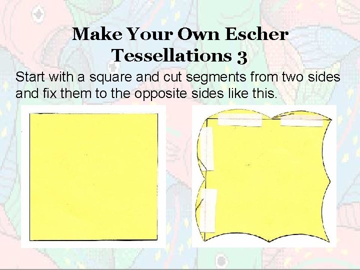 Make Your Own Escher Tessellations 3 Start with a square and cut segments from