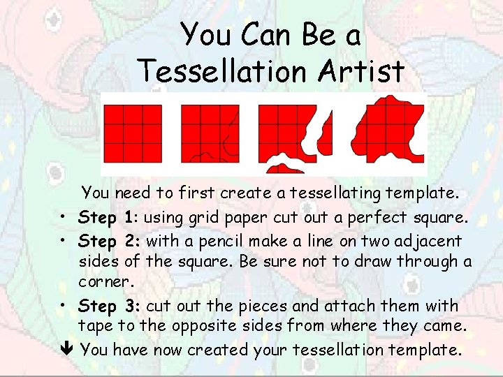 You Can Be a Tessellation Artist You need to first create a tessellating template.