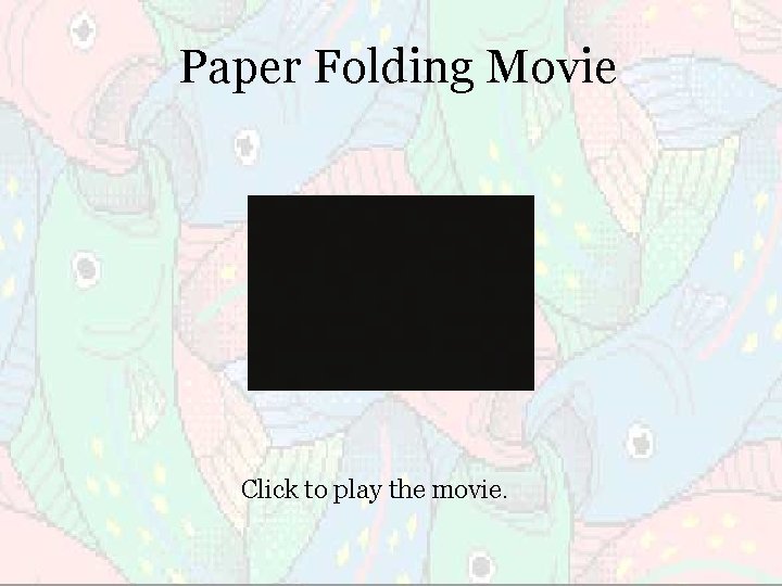 Paper Folding Movie Click to play the movie. 