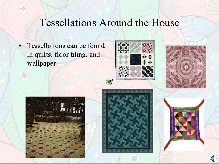 Tessellations Around the House • Tessellations can be found in quilts, floor tiling, and