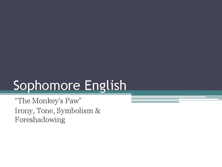Sophomore English “The Monkey’s Paw” Irony, Tone, Symbolism & Foreshadowing 