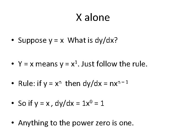 X alone • Suppose y = x What is dy/dx? • Y = x